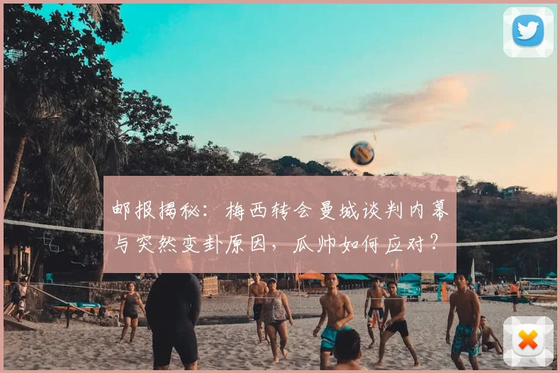 邮报揭秘:梅西转会曼城谈判内幕与突然变卦原因,瓜帅如何应对?